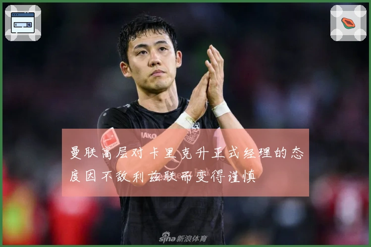 曼联高层对卡里克升正式经理的态度因不敌利兹联而变得谨慎