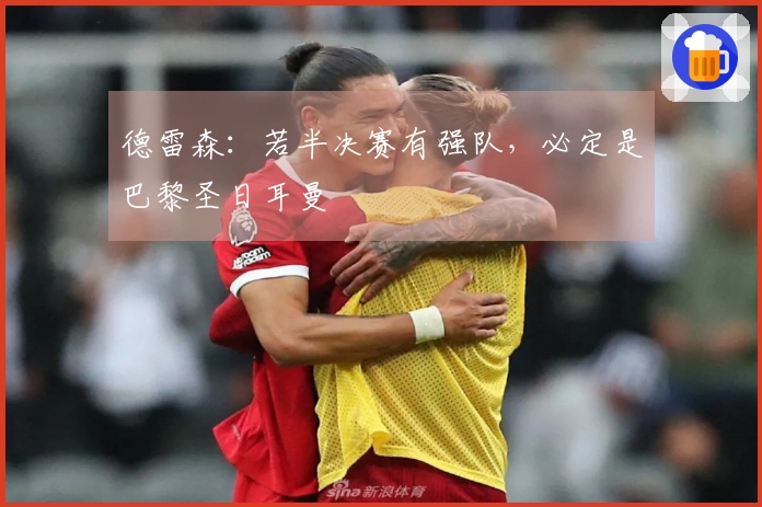 德雷森：若半决赛有强队，必定是巴黎圣日耳曼