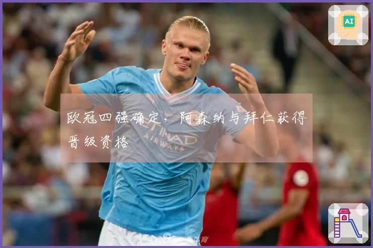 欧冠四强确定，阿森纳与拜仁获得晋级资格