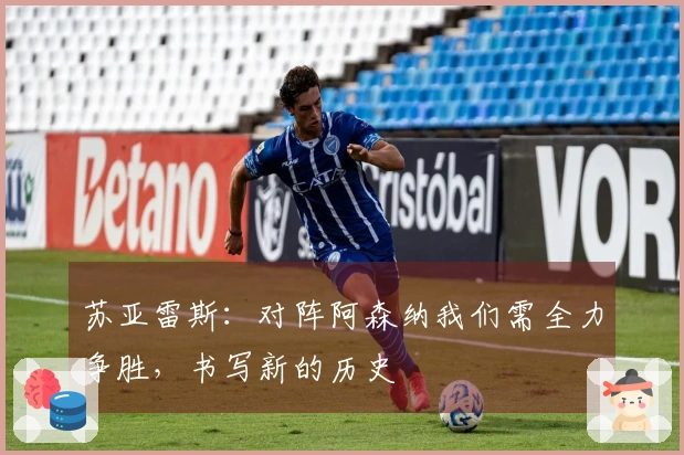 苏亚雷斯：对阵阿森纳我们需全力争胜，书写新的历史